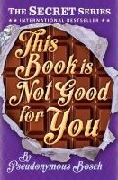 This Book Is Not Good For You (The Secret Series, Book 3)